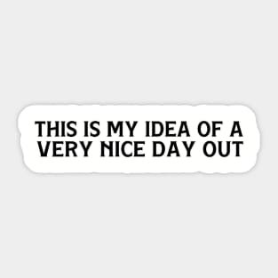 this is my idea of a very nice day out text Sticker